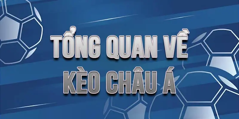 Kèo châu Á Tổng quan về kèo châu Á trong thị trường cá cược hiện đại