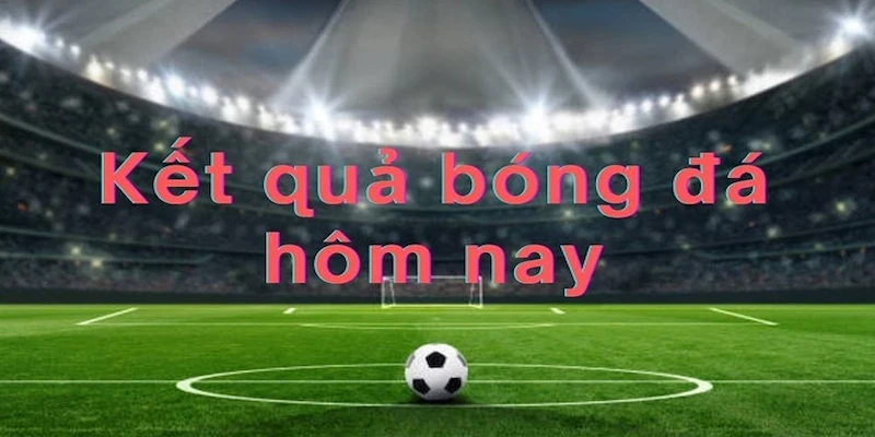 Kết quả bóng đá Các nguồn cập nhật kết quả bóng đá đáng tin cậy hiện nay
