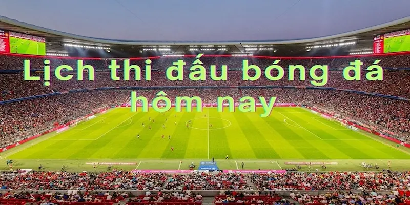Lịch bóng đá hôm nay Các nguồn cập nhật lịch bóng đá hôm nay chính xác và nhanh nhất