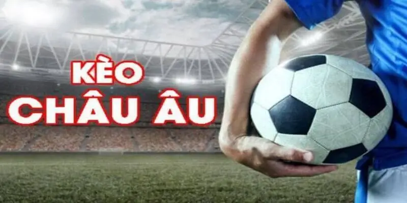 Kèo châu Âu Lợi thế khi chọn Kèo châu Âu tại kèo nhà cái